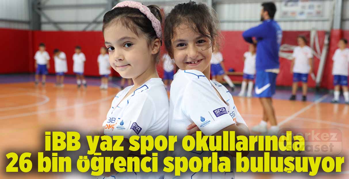 İBB yaz spor okullarında 26 bin öğrenci sporla buluşuyor