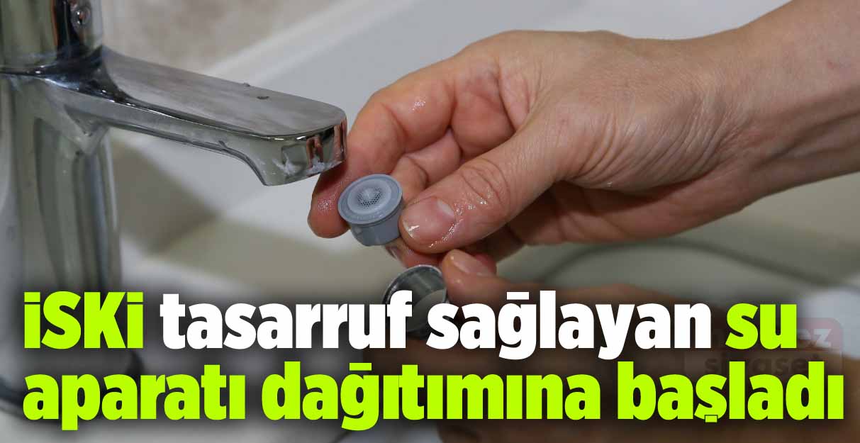 İSKİ tasarruf sağlayan su aparatı dağıtımına başladı