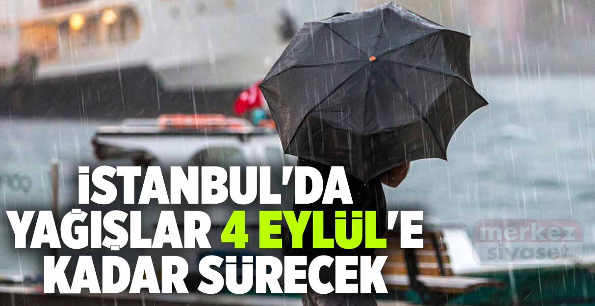 İstanbul’da yağışlar 4 Eylül’e kadar sürecek