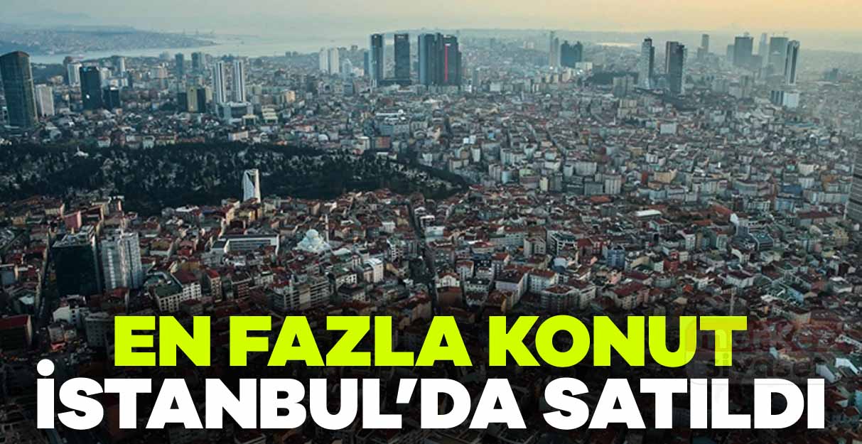 En fazla konut İstanbul’da satıldı