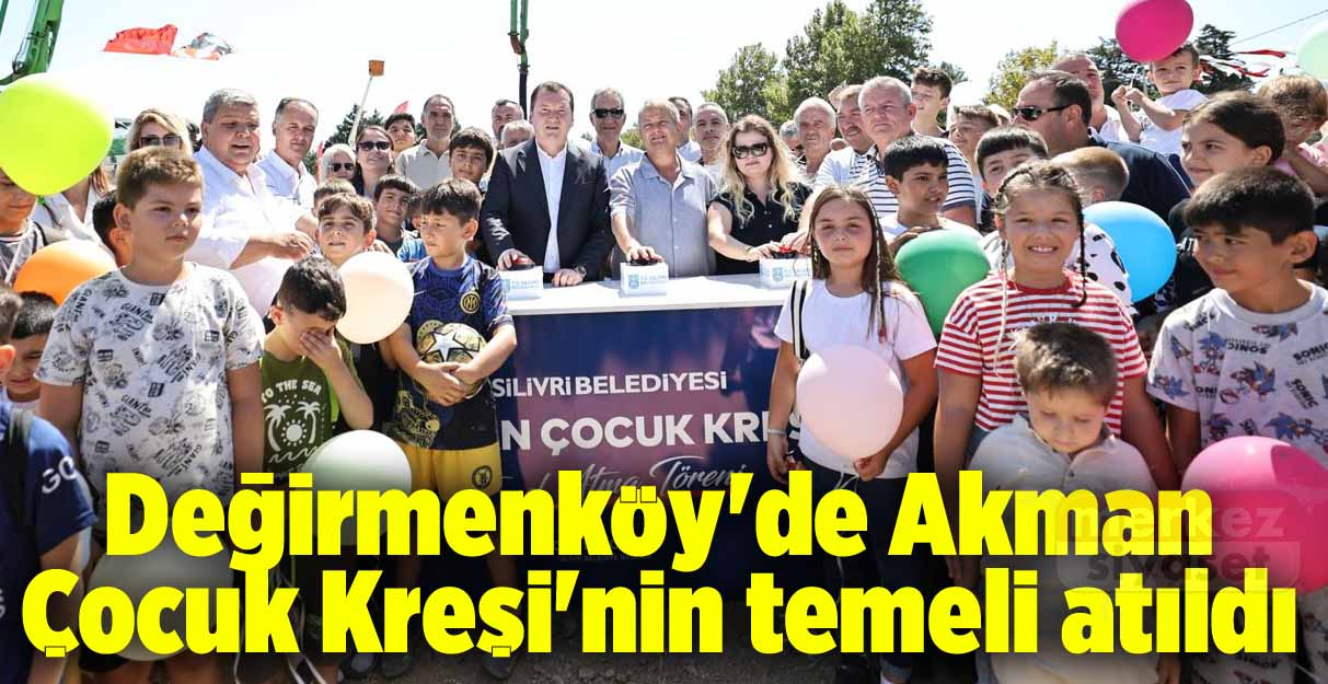 Değirmenköy’de Akman Çocuk Kreşi’nin temeli atıldı