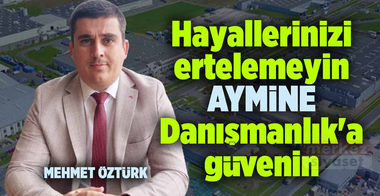 Hayallerinizi ertelemeyin AYMİNE Danışmanlık’a güvenin