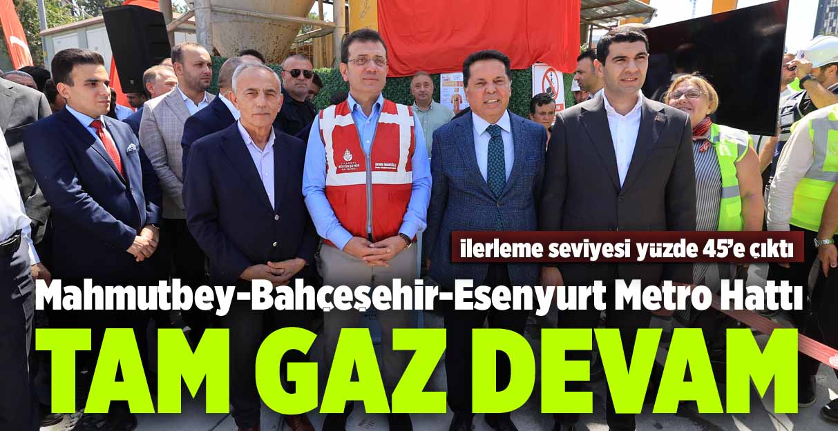 Mahmutbey-Bahçeşehir-Esenyurt Metro Hattı tam gaz devam