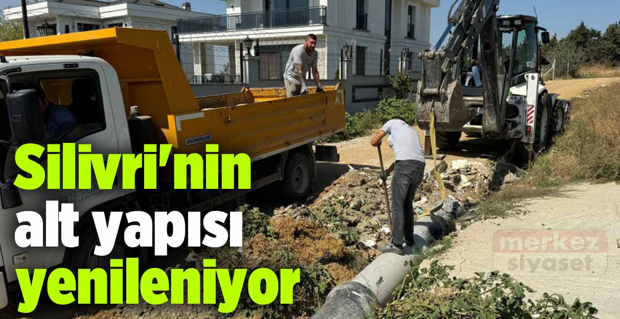 Silivri’nin alt yapısı yenileniyor