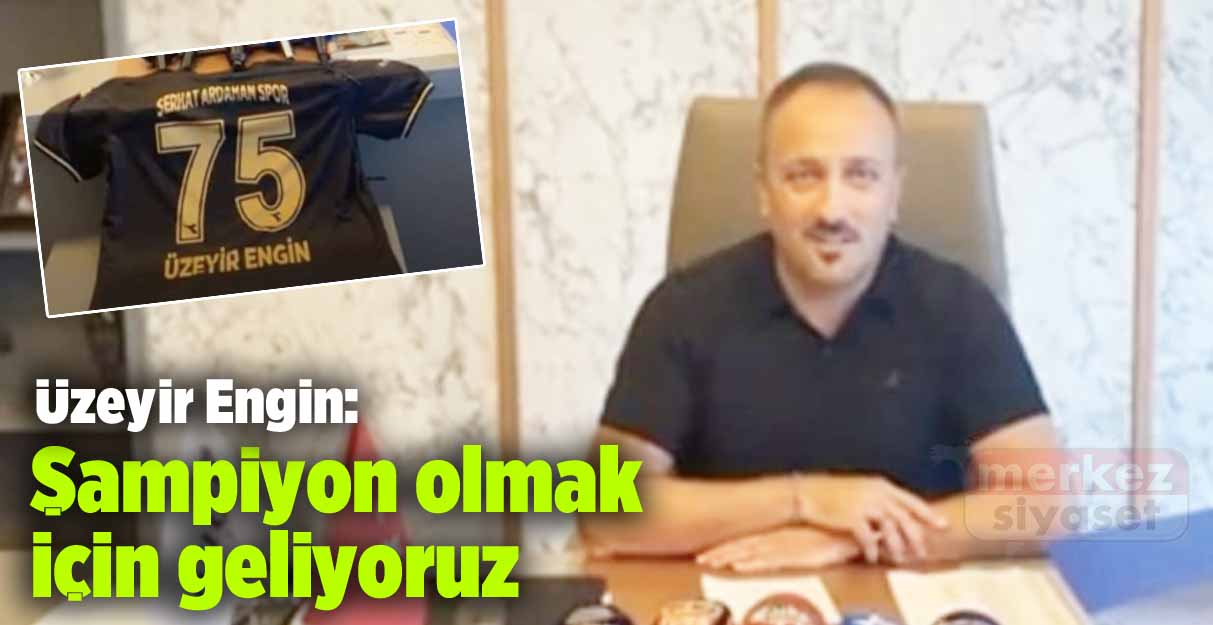 Üzeyir Engin: Şampiyon olmak için geliyoruz