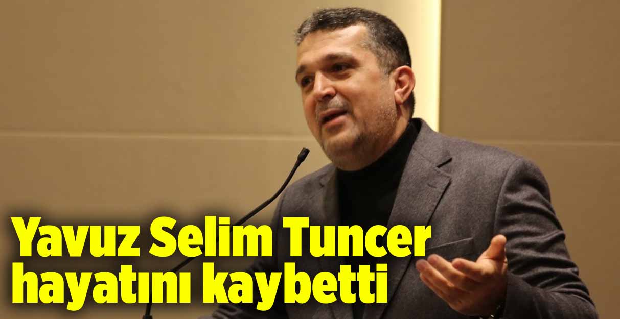 Yavuz Selim Tuncer vefat etti