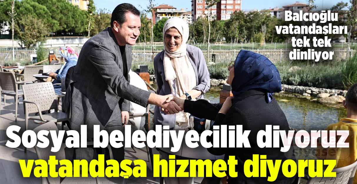 Balcıoğlu: Sosyal belediyecilik diyoruz, vatandaşa hizmet diyoruz