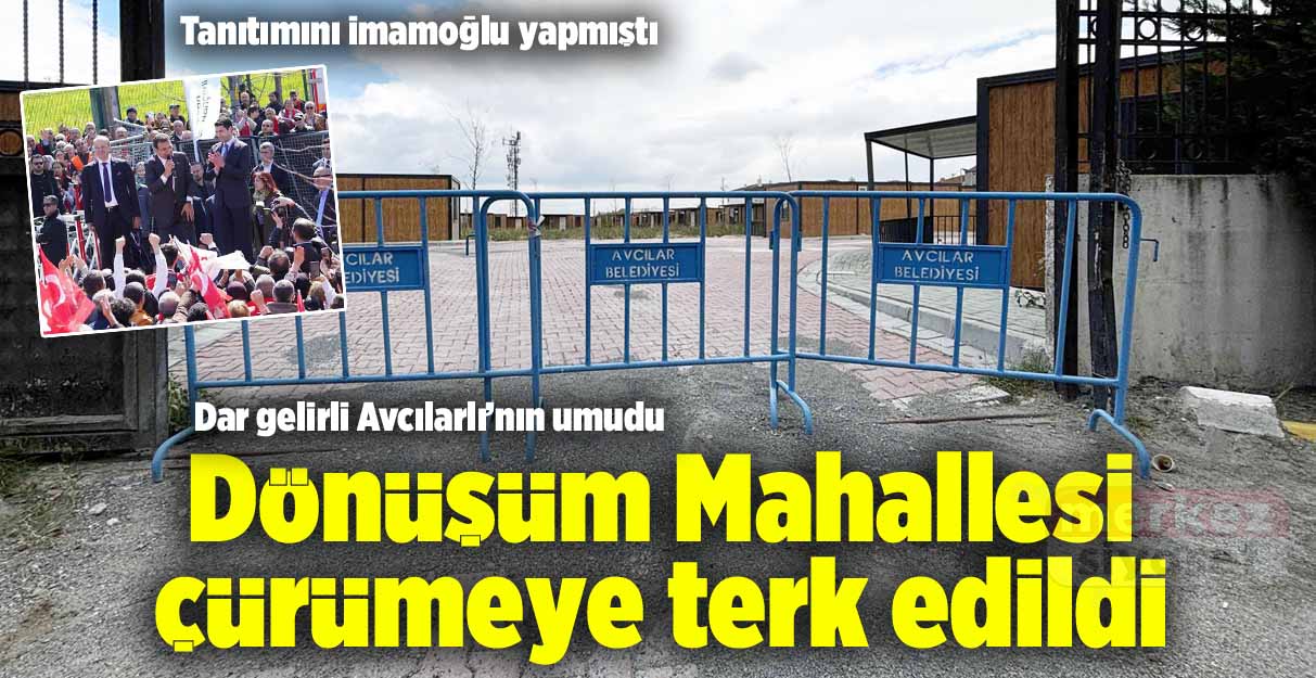 Avcılar’da Dönüşüm Mahallesi çürümeye terk edildi