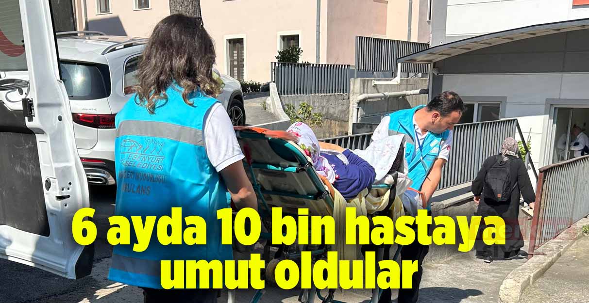 6 ayda 10 bin hastaya umut oldular