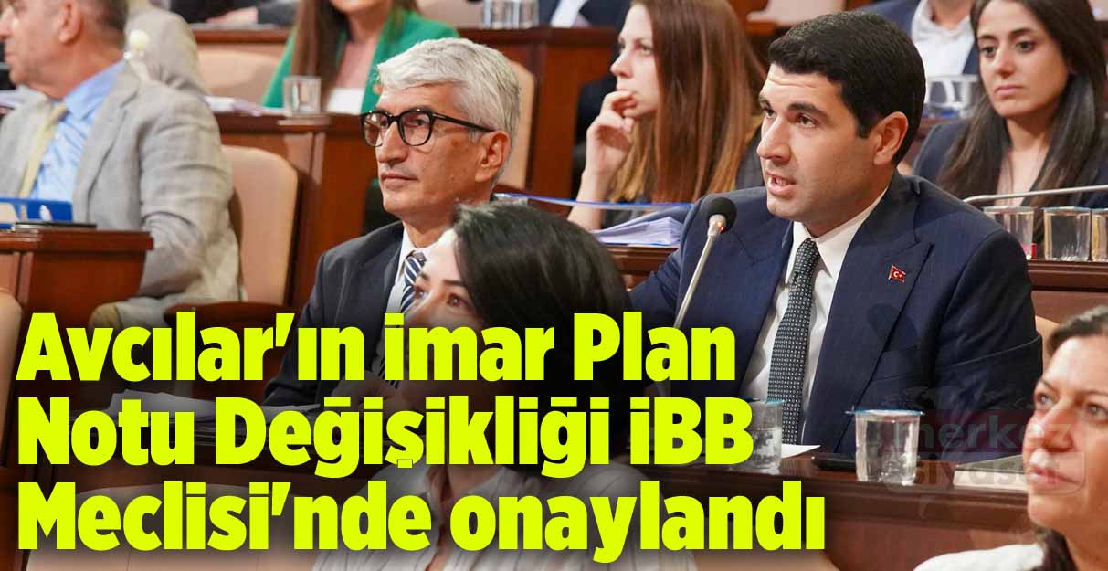 Avcılar’ın İmar Plan Notu Değişikliği İBB Meclisi’nde onaylandı