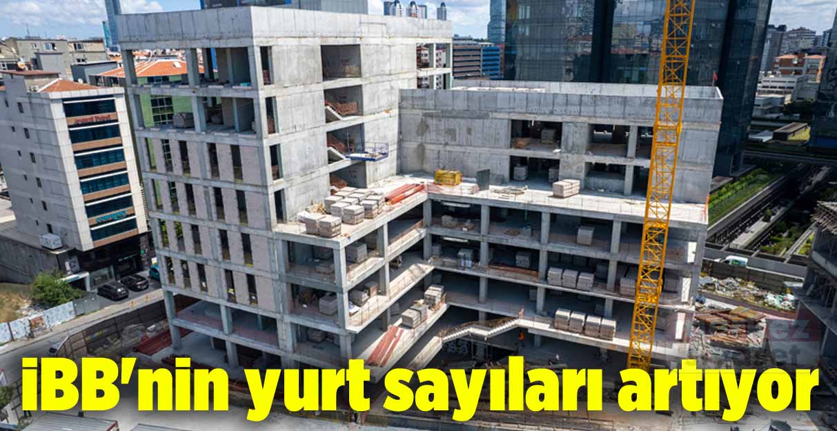 İBB’nin yurt sayıları artıyor