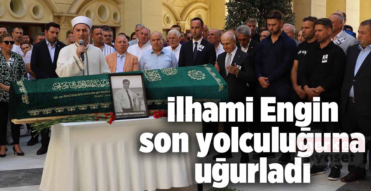 İlhami Engin son yolculuğuna uğurladı