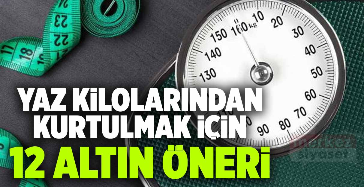 Yaz kilolarından kurtulmak için 12 altın öneri