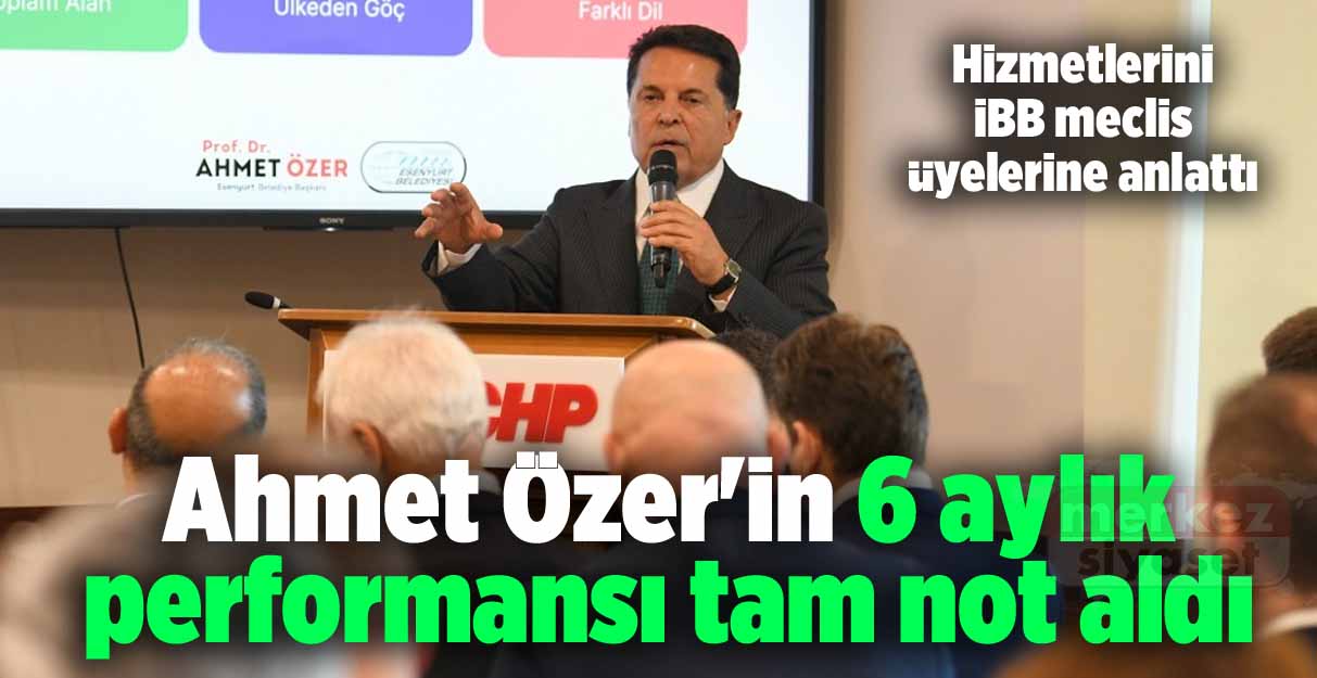 Ahmet Özer’in 6 aylık performansı tam not aldı