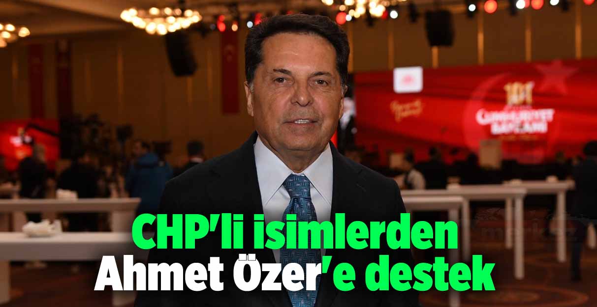 CHP’li isimlerden Ahmet Özer’e destek