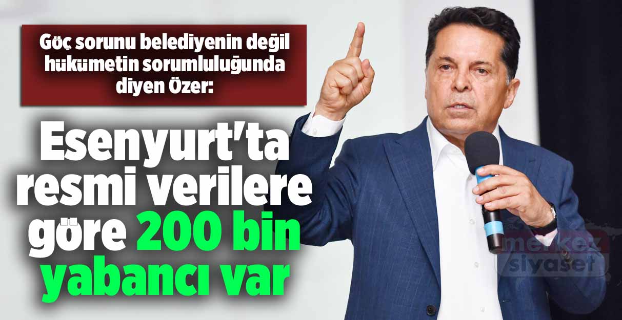 Esenyurt’ta resmi verilere göre 200 bin yabancı var