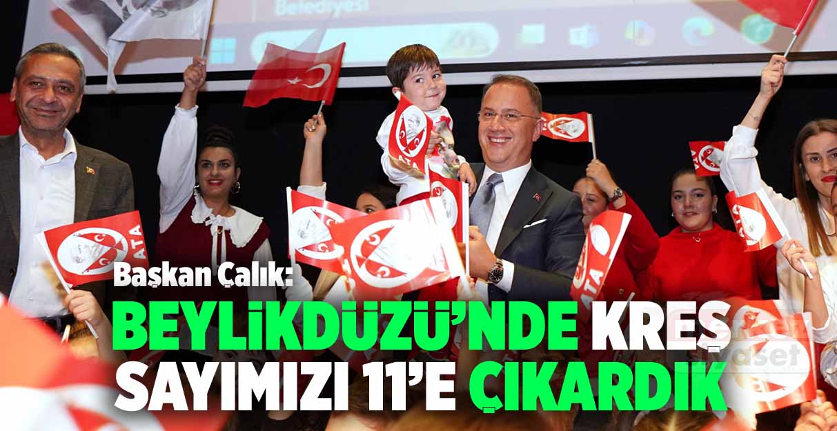 Çalık: Beylikdüzü’nde kreş sayımızı 11’e çıkardık