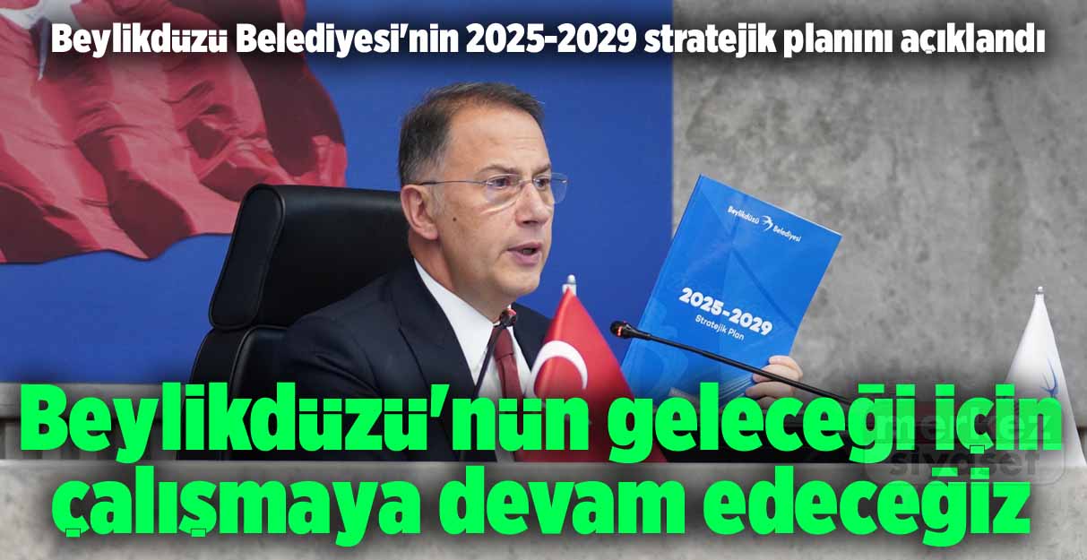 Beylikdüzü Belediyesi’nin 2025-2029 stratejik planını açıklandı