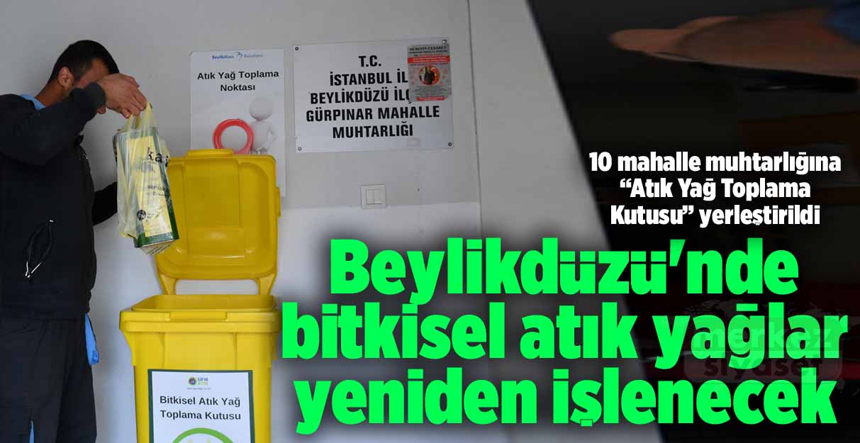 Beylikdüzü’nde bitkisel atık yağlar yeniden işlenecek