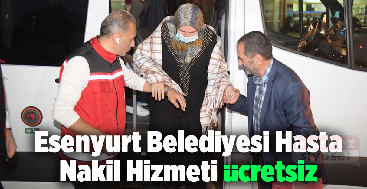 Esenyurt Belediyesi Hasta Nakil Hizmeti’ni ücretsiz sağlıyor