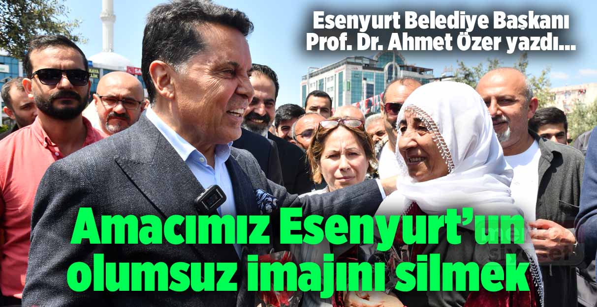 Ahmet Özer: Amacımız Esenyurt’un olumsuz imajını silmek