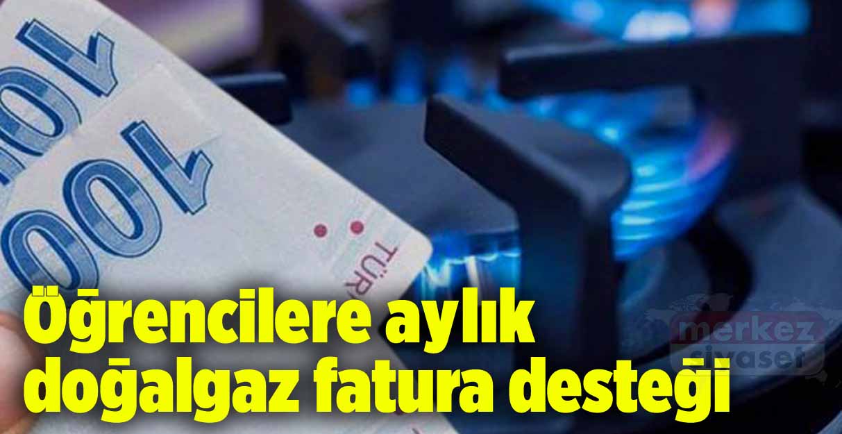 Öğrencilere aylık doğalgaz fatura desteği