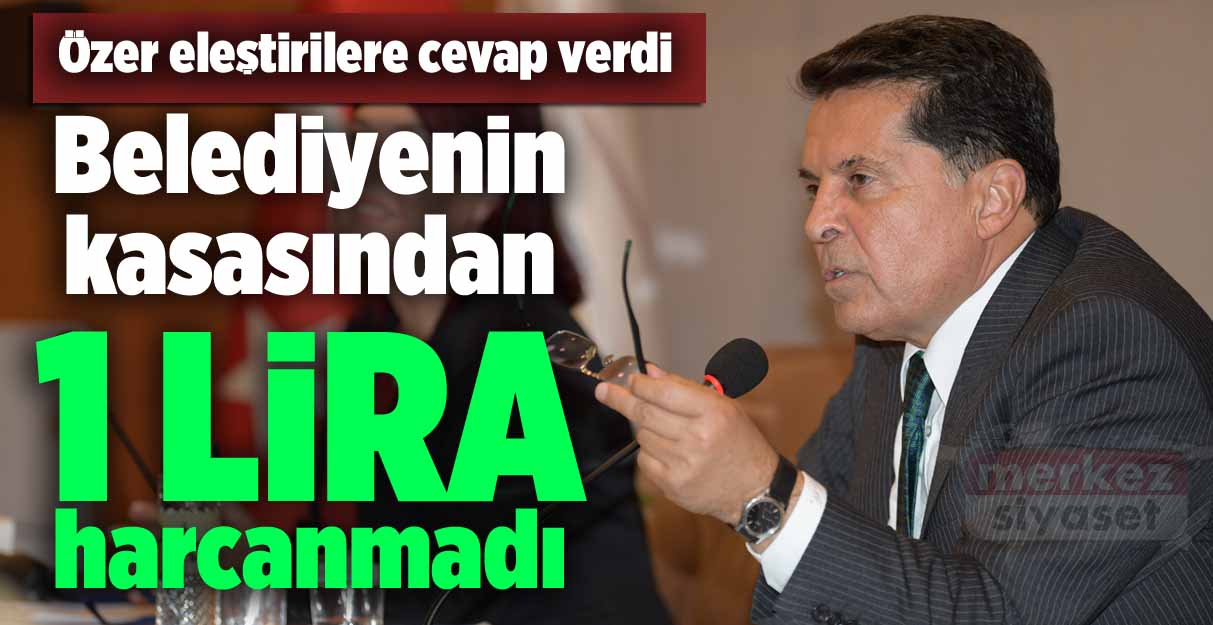 Ahmet Özer: Belediyenin kasasından 1 lira harcanmadı