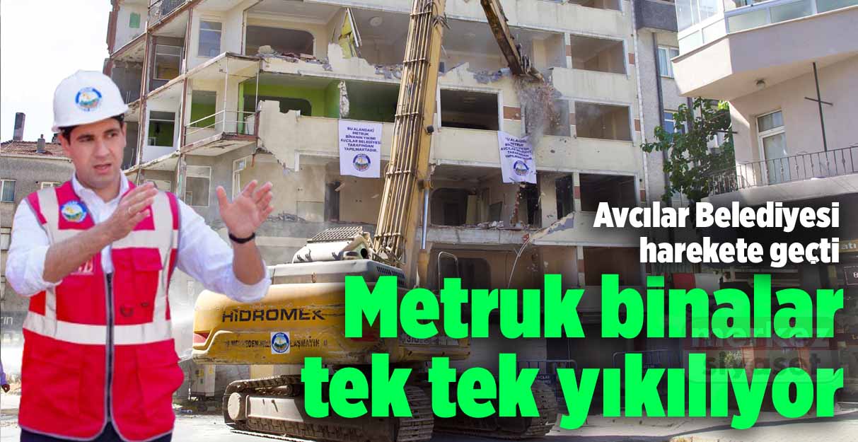 Avcılar’da metruk binalar tek tek yıkılıyor