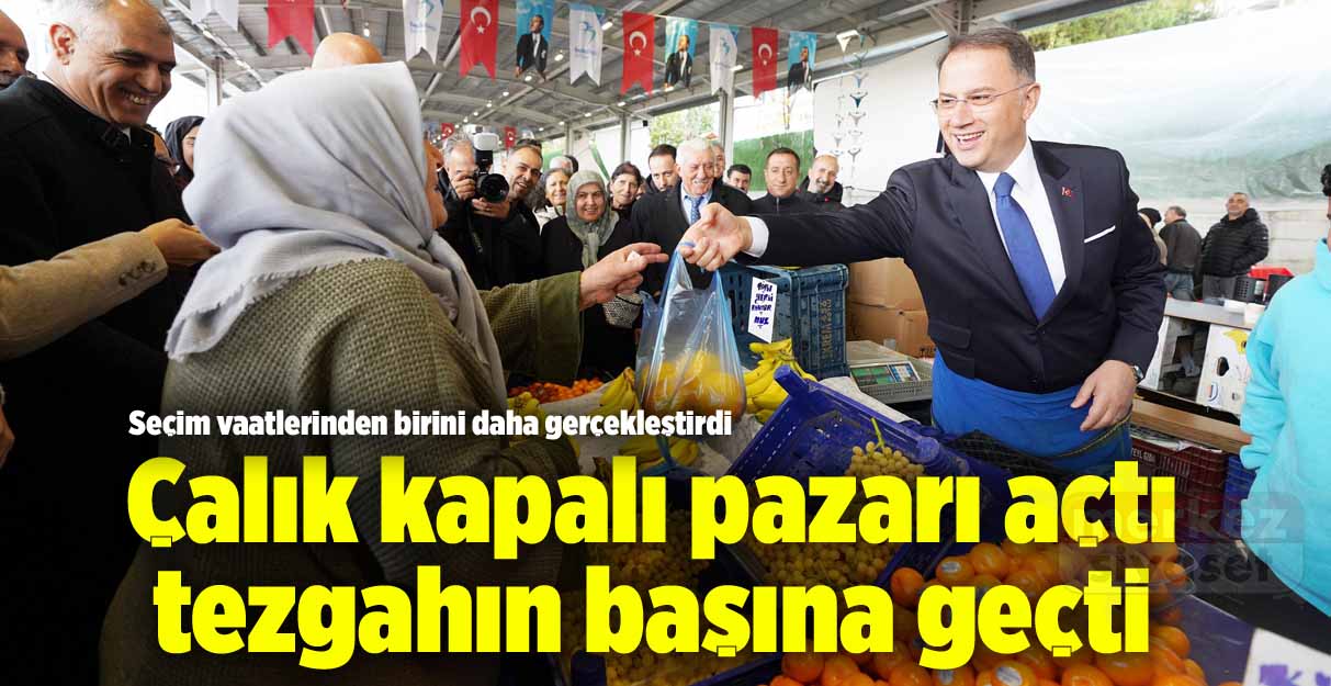 Çalık kapalı pazarı açtı tezgahın başına geçti