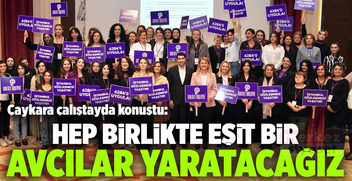 Çaykara: Hep birlikte eşit bir Avcılar yaratacağız