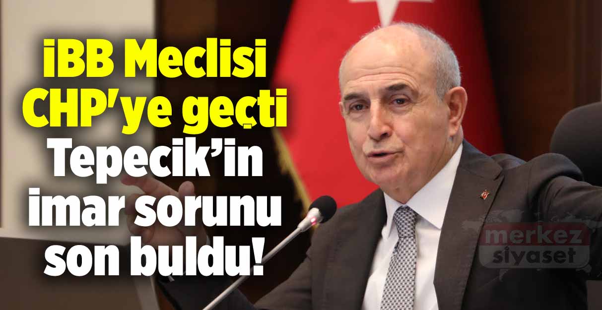 İBB Meclisi CHP’ye geçti Tepecik’in imar sorunu son buldu!