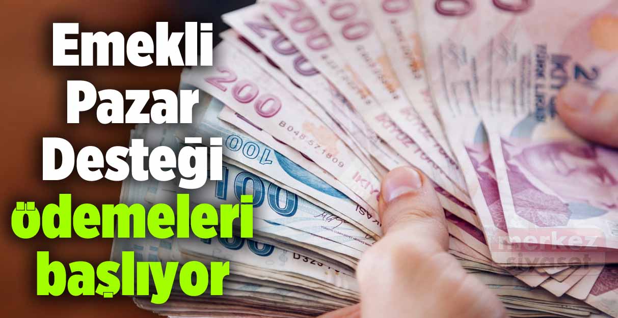 Emekli Pazar Desteği ödemeleri başlıyor