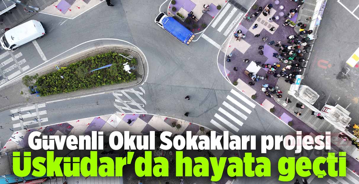 Güvenli Okul Sokakları projesi Üsküdar’da hayata geçti