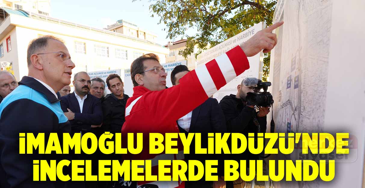 Ekrem İmamoğlu Beylikdüzü’nde incelemelerde bulundu