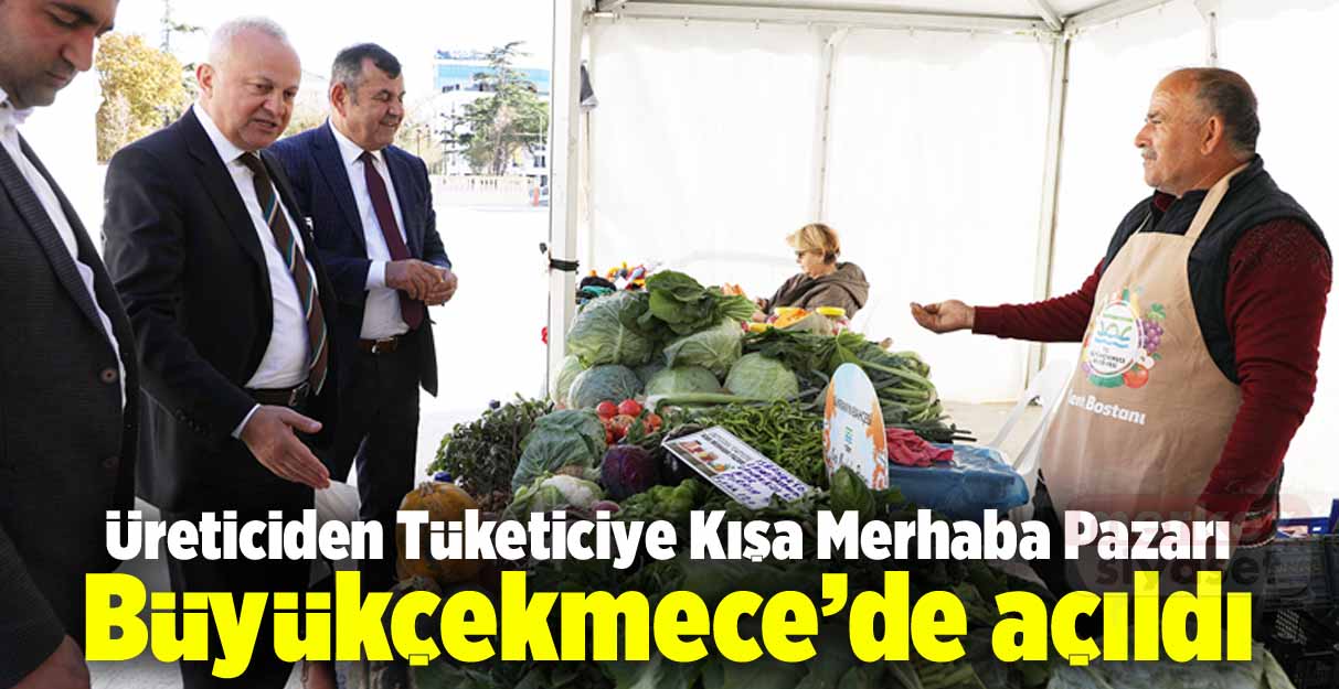 Üreticiden Tüketiciye Kışa Merhaba Pazarı Büyükçekmece’de Açıldı