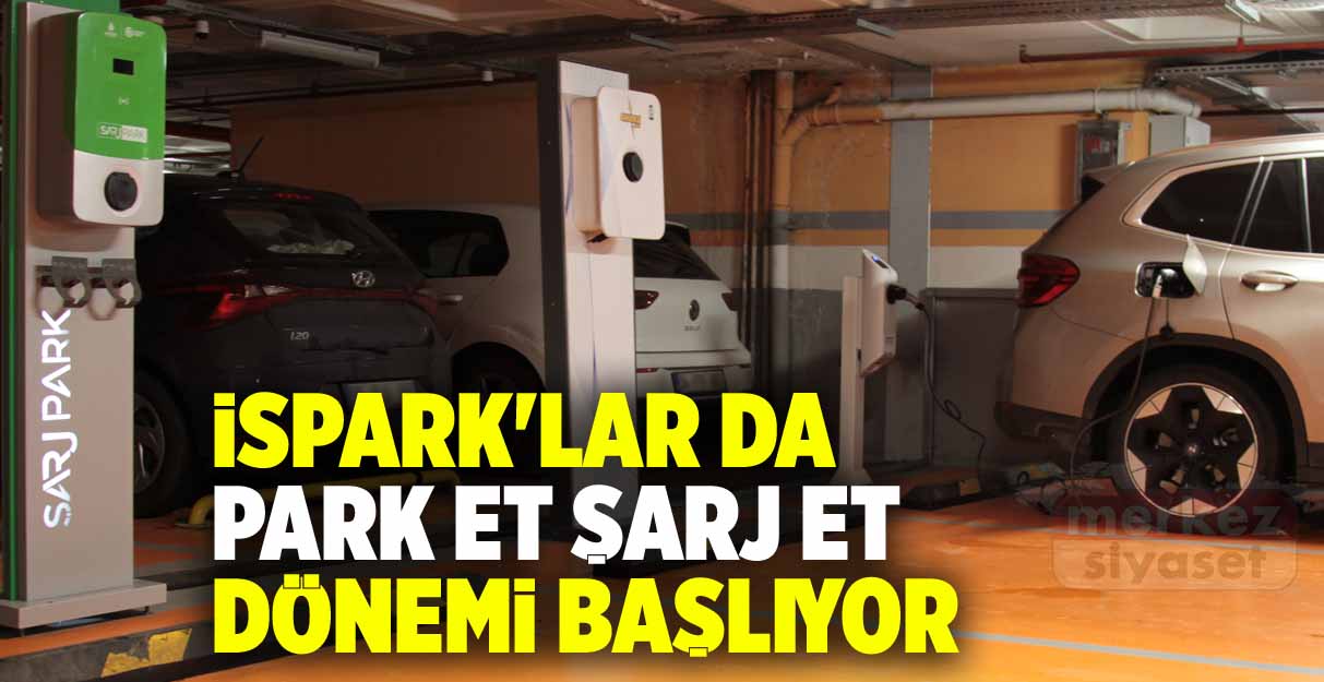 İSPARK’lar da park et şarj et dönemi başlıyor