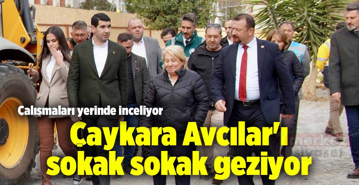 Çaykara Avcılar’ı sokak sokak geziyor