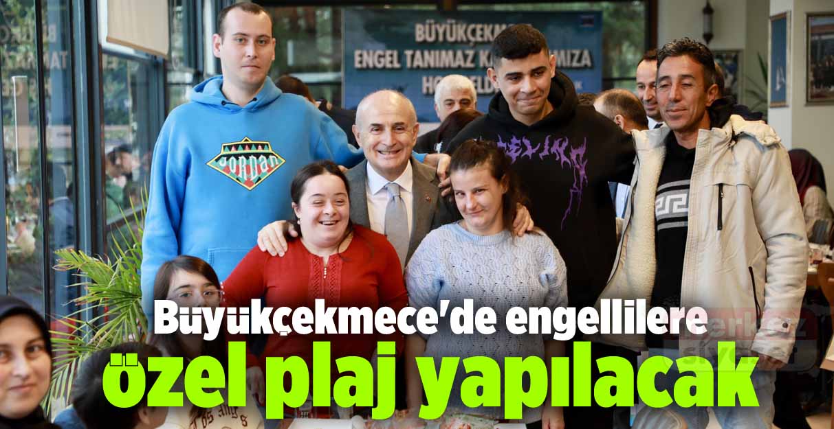 Büyükçekmece’de engellilere özel plaj yapılacak