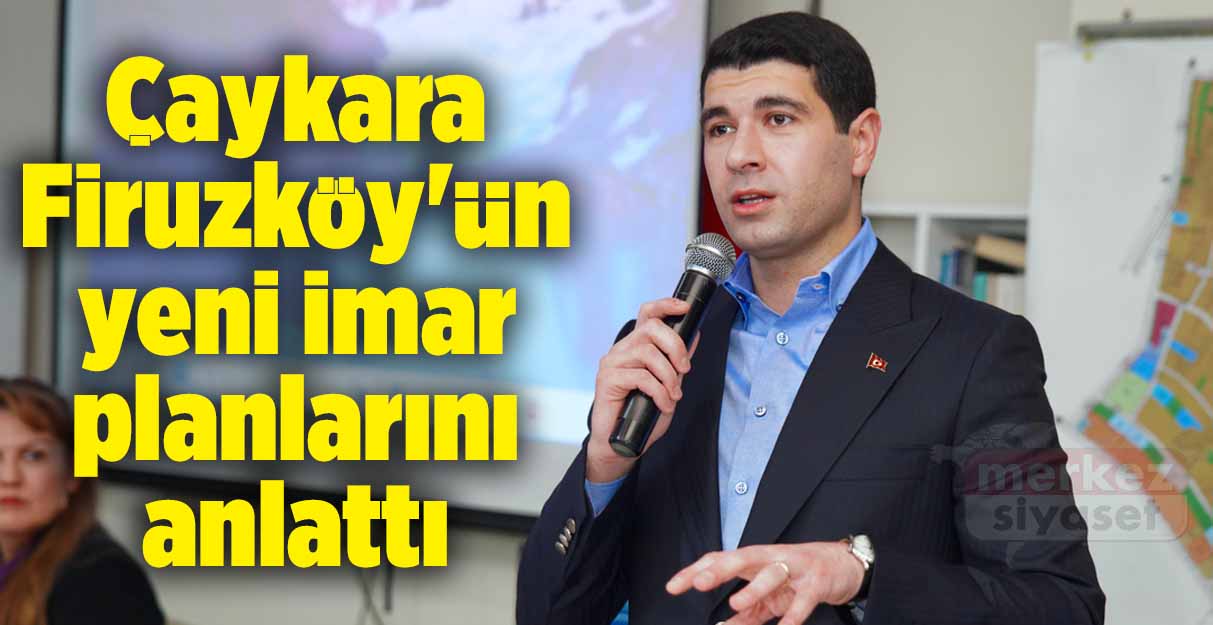 Çaykara Firuzköy’ün yeni imar planlarını anlattı