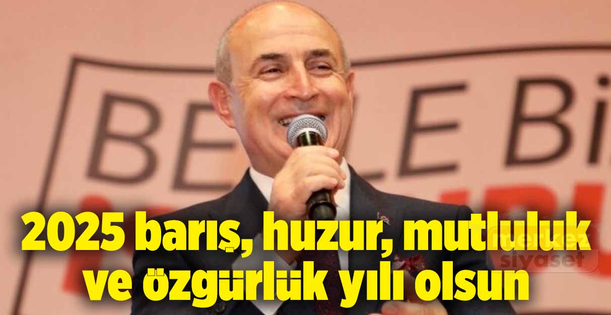 2025 yılı barış, huzur, mutluluk ve özgürlük yılı olsun