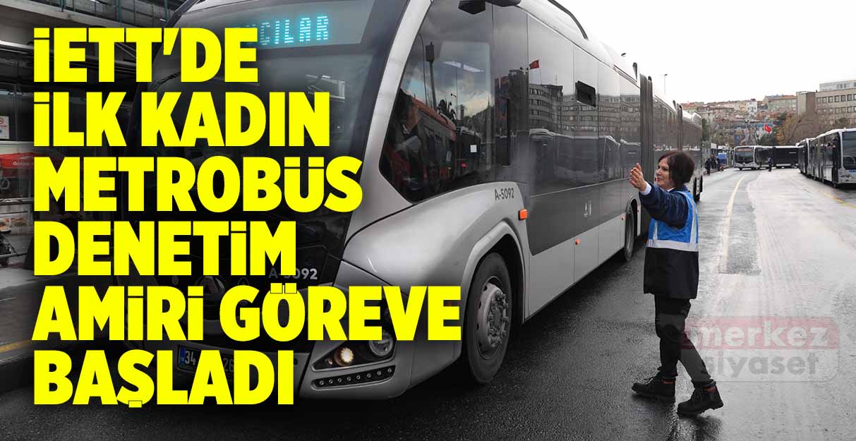 İETT’de ilk kadın metrobüs denetim amiri göreve başladı