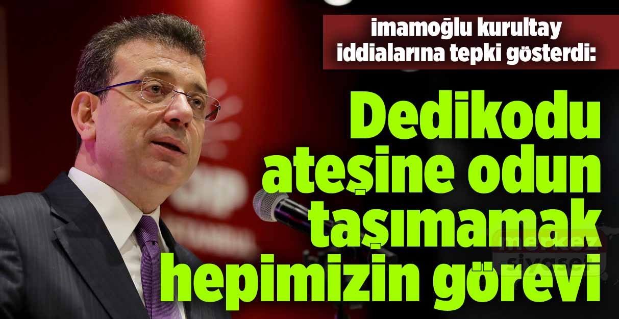 İmamoğlu kurultay iddialarına tepki gösterdi: Dedikodu ateşine odun taşımamak hepimizin görevi