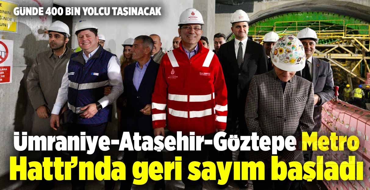 Ümraniye-Ataşehir-Göztepe Metro Hattı’nda geri sayım başladı