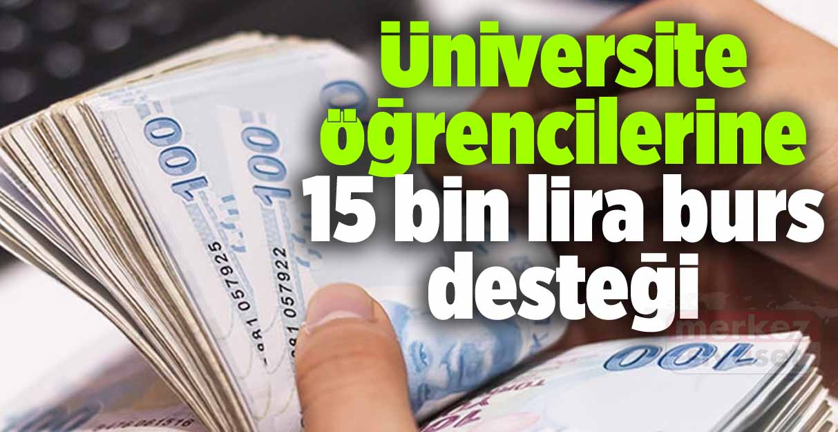 Üniversite öğrencilerine 15 bin lira burs desteği