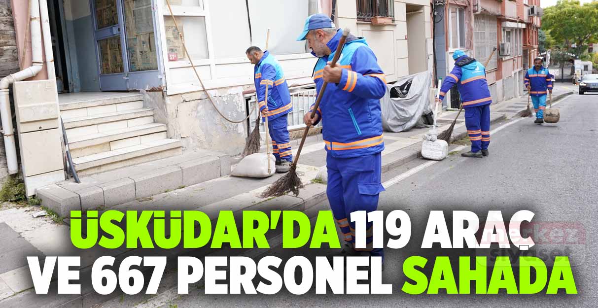 Üsküdar’da 119 araç ve 667 personel sahada