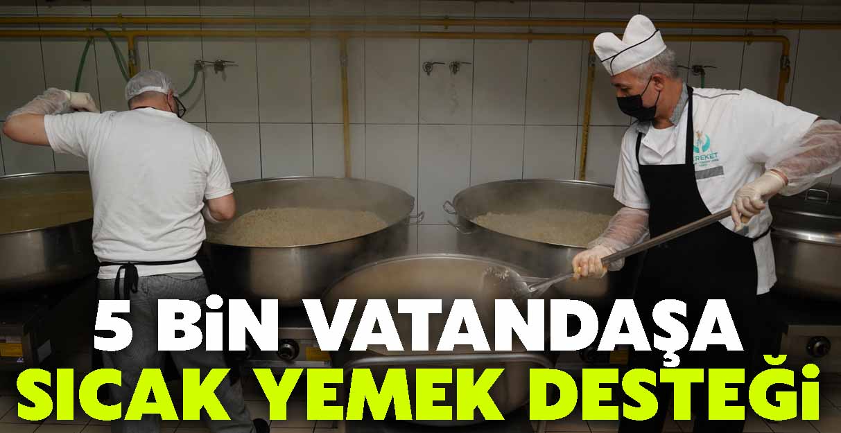 5 bin vatandaşa sıcak yemek desteği