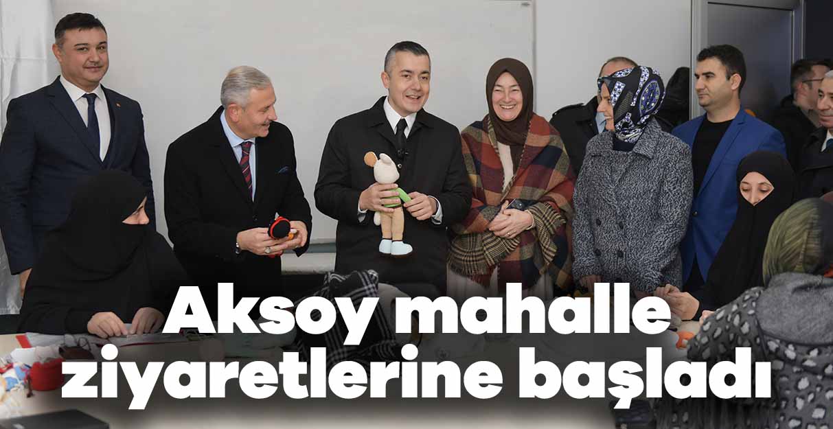 Aksoy mahalle ziyaretlerine başladı