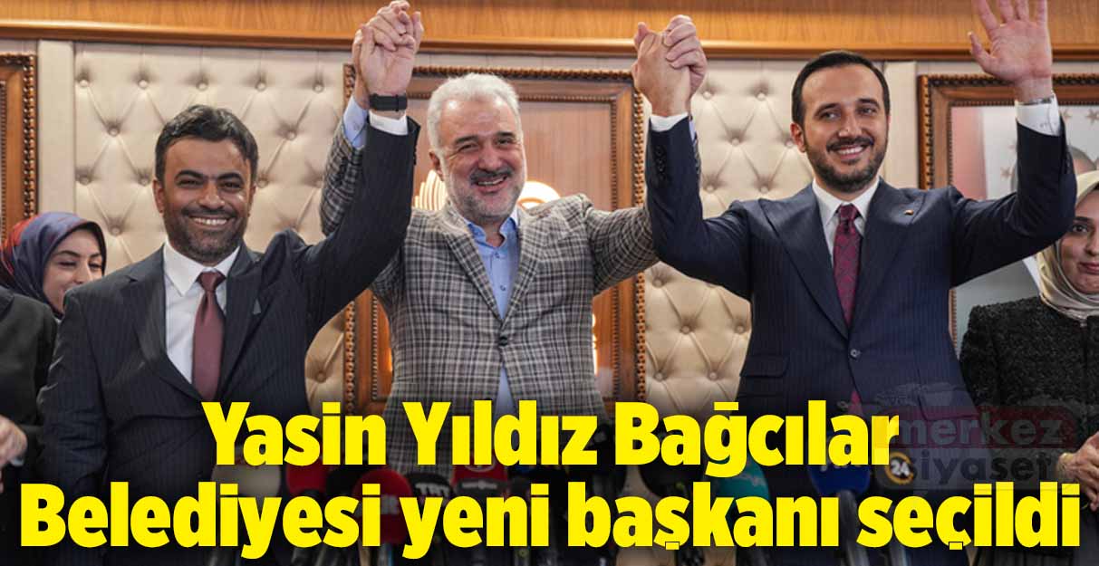 Bağcılar Belediye Başkanlığına Yasin Yıldız seçildi