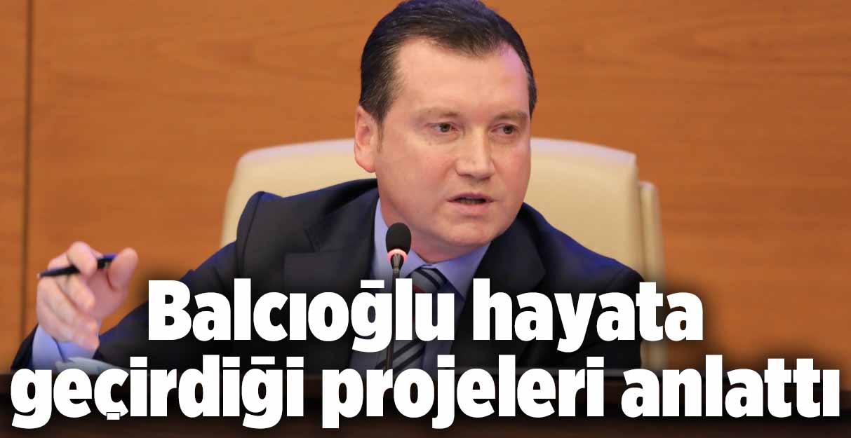 Balcıoğlu hayata geçirdiği projeleri anlattı