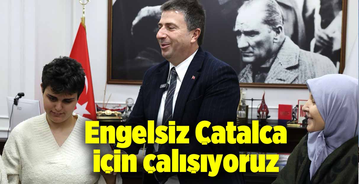 Engelsiz Çatalca için çalışıyoruz